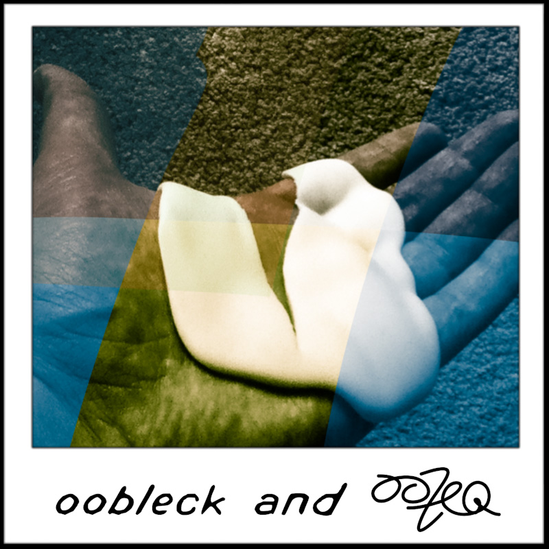 Oozeq and oobleck